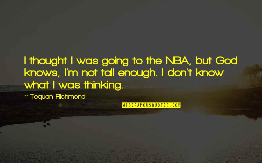 God Knows What's Best Quotes By Tequan Richmond: I thought I was going to the NBA,