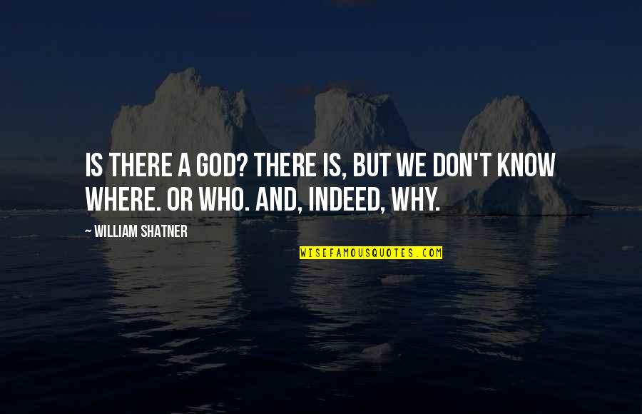 God Knows Where I Am Quotes By William Shatner: Is there a God? There is, but we