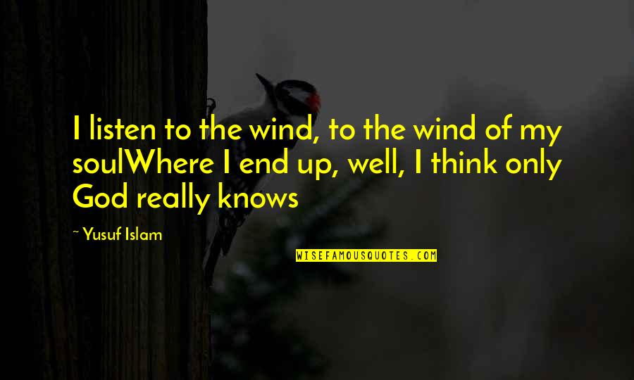 God Knows Where I Am Quotes By Yusuf Islam: I listen to the wind, to the wind God Knows Where I Am Quotes By Yusuf Islam: I listen to the wind, to the wind