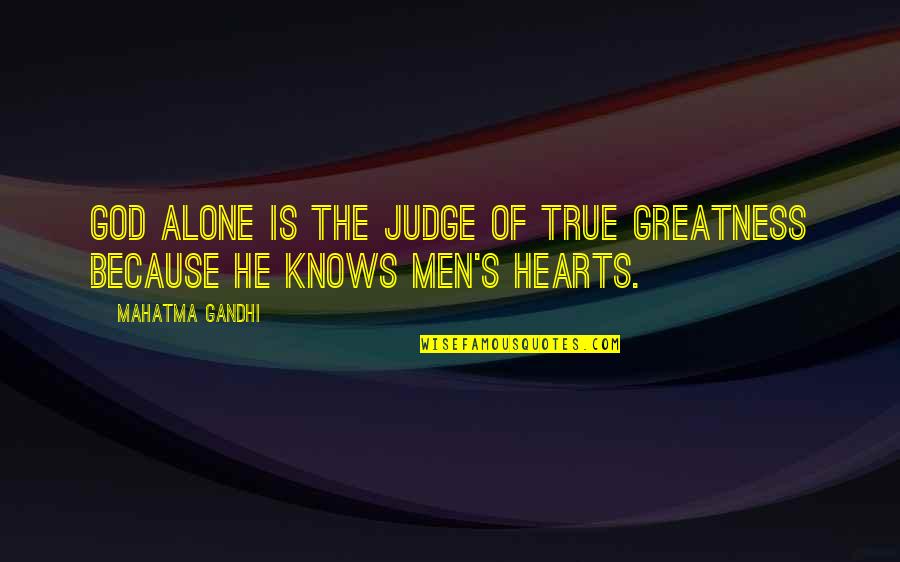 God Knows Your Heart Quotes By Mahatma Gandhi: God alone is the judge of true greatness
