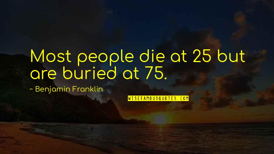 God Knows Your Name Quotes By Benjamin Franklin: Most people die at 25 but are buried God Knows Your Name Quotes By Benjamin Franklin: Most people die at 25 but are buried