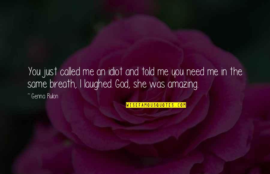 God Laughed And Laughed Quotes By Genna Rulon: You just called me an idiot and told