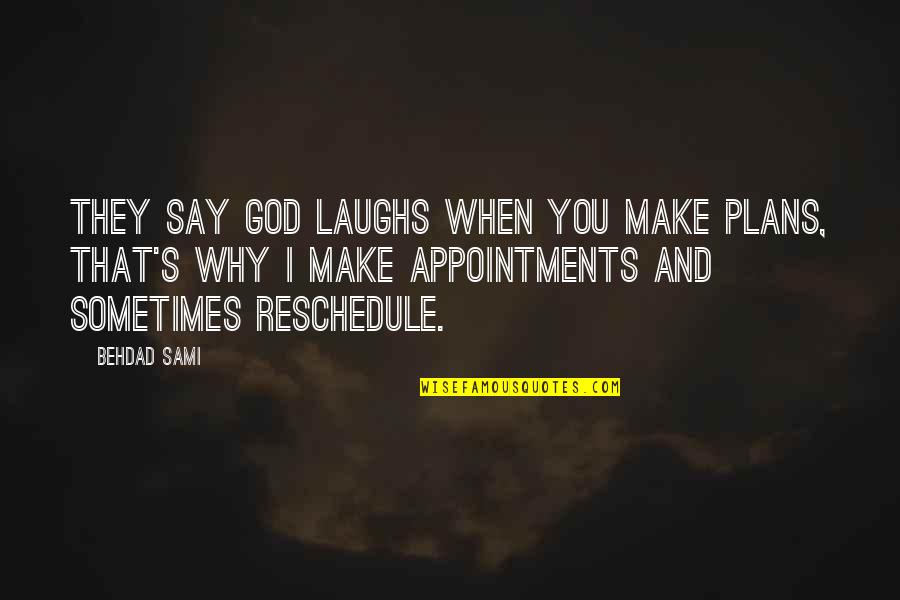 God Laughing At Our Plans Quotes By Behdad Sami: They say God laughs when you make plans, God Laughing At Our Plans Quotes By Behdad Sami: They say God laughs when you make plans,