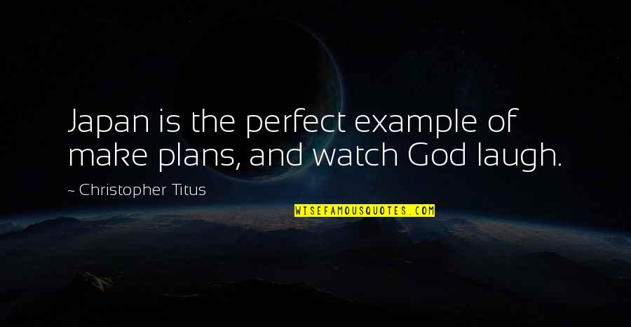 God Laughing At Our Plans Quotes By Christopher Titus: Japan is the perfect example of make plans, God Laughing At Our Plans Quotes By Christopher Titus: Japan is the perfect example of make plans,