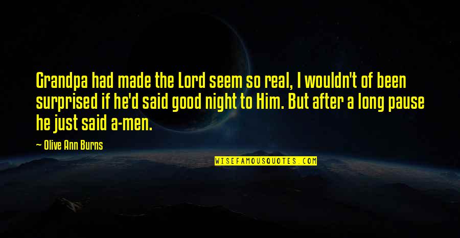 God Laughing At Our Plans Quotes By Olive Ann Burns: Grandpa had made the Lord seem so real, God Laughing At Our Plans Quotes By Olive Ann Burns: Grandpa had made the Lord seem so real,