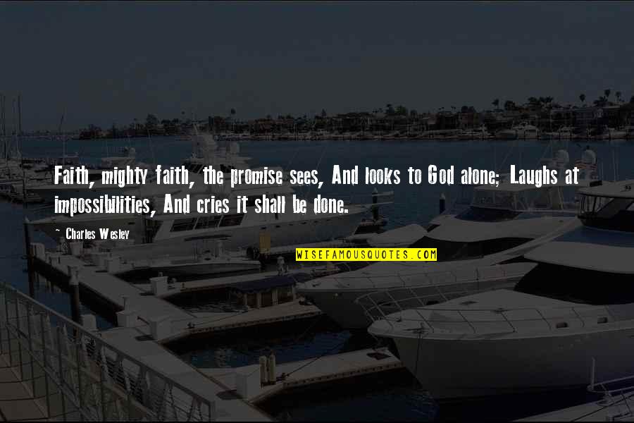 God Laughs Quotes By Charles Wesley: Faith, mighty faith, the promise sees, And looks