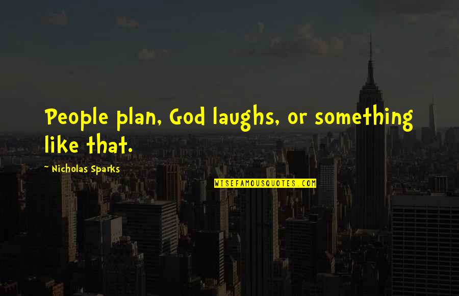 God Laughs Quotes By Nicholas Sparks: People plan, God laughs, or something like that.