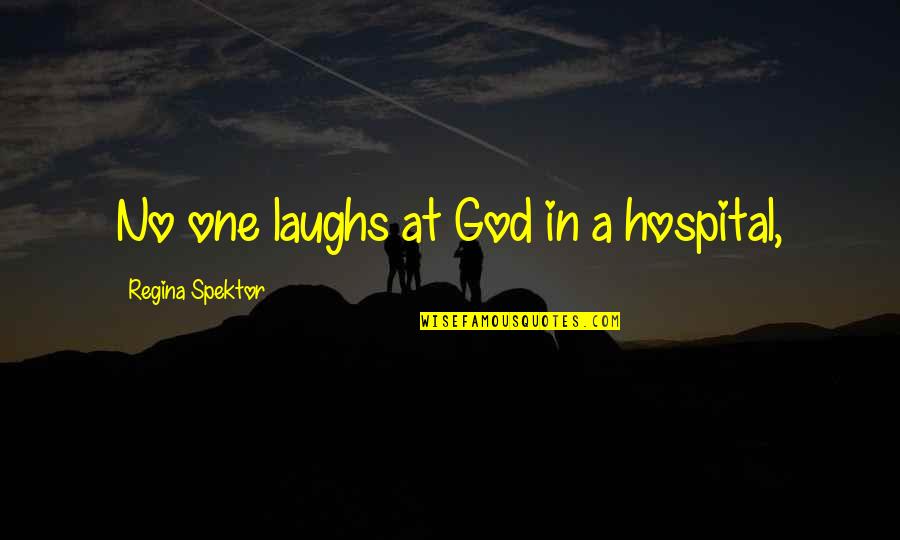 God Laughs Quotes By Regina Spektor: No one laughs at God in a hospital,