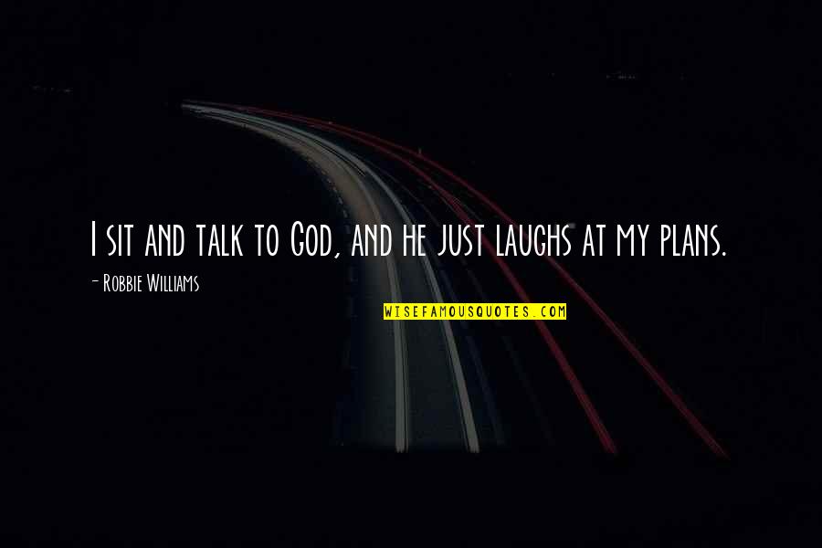 God Laughs Quotes By Robbie Williams: I sit and talk to God, and he