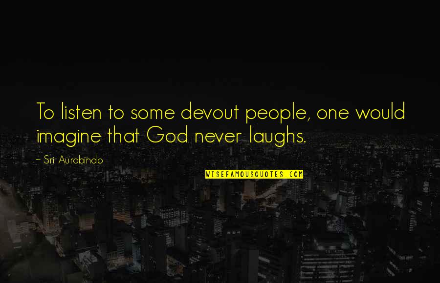 God Laughs Quotes By Sri Aurobindo: To listen to some devout people, one would
