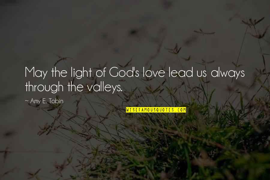God Lead Us Quotes By Amy E. Tobin: May the light of God's love lead us