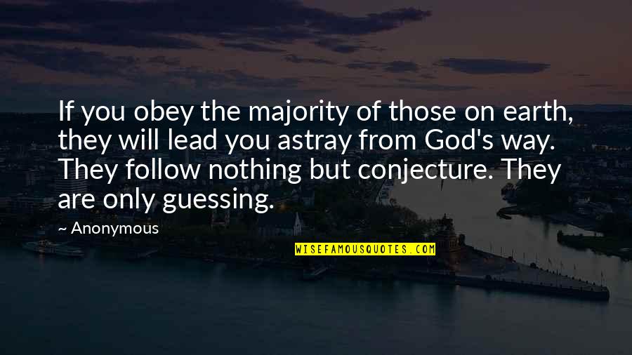 God Lead Us Quotes By Anonymous: If you obey the majority of those on