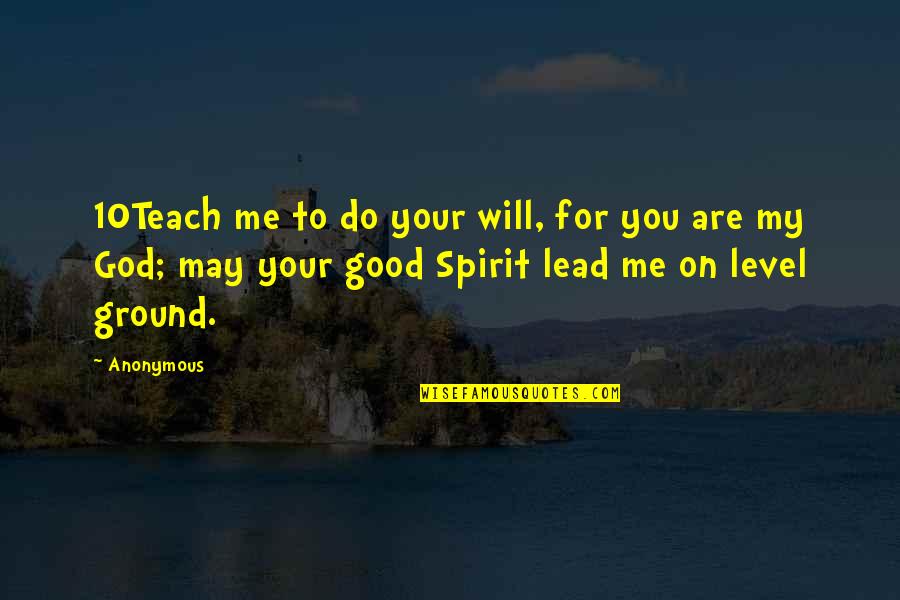 God Lead Us Quotes By Anonymous: 10Teach me to do your will, for you