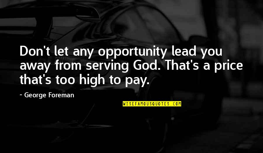 God Lead Us Quotes By George Foreman: Don't let any opportunity lead you away from