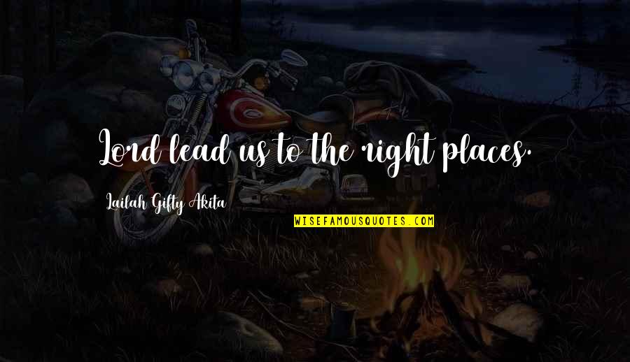 God Lead Us Quotes By Lailah Gifty Akita: Lord lead us to the right places.