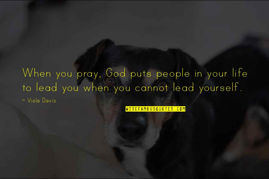 God Lead Us Quotes By Viola Davis: When you pray, God puts people in your