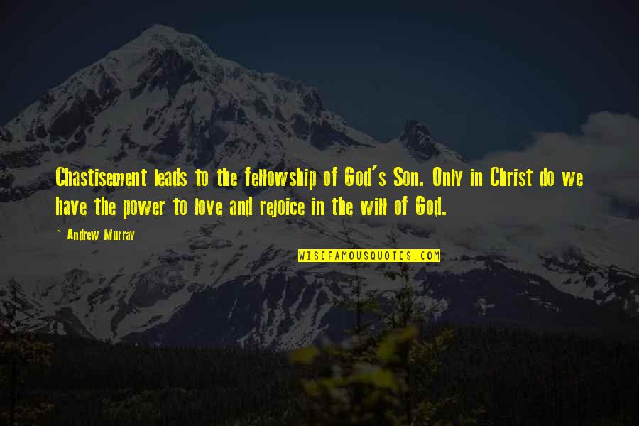 God Leads Quotes By Andrew Murray: Chastisement leads to the fellowship of God's Son.