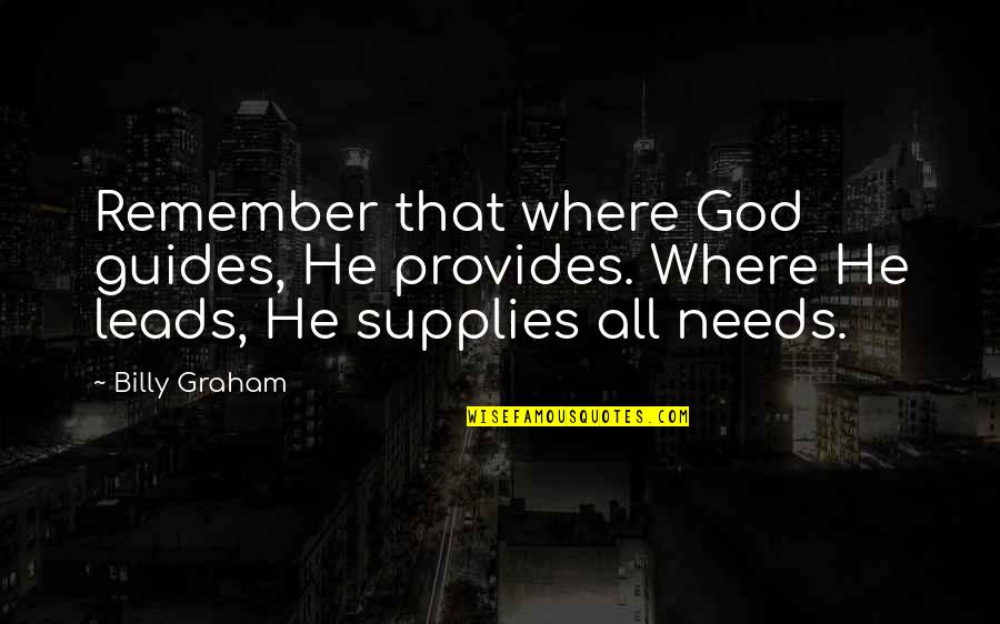 God Leads Quotes By Billy Graham: Remember that where God guides, He provides. Where