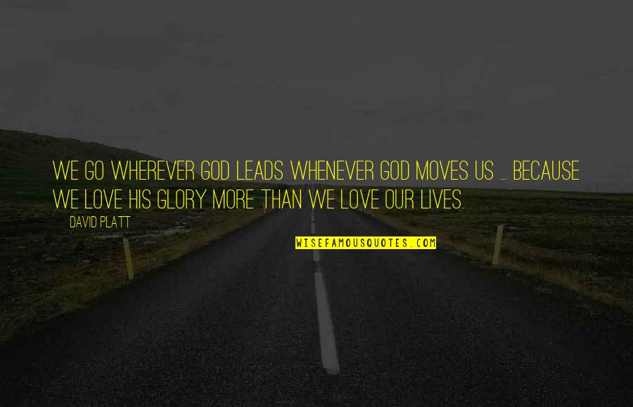 God Leads Quotes By David Platt: We go wherever God leads whenever God moves