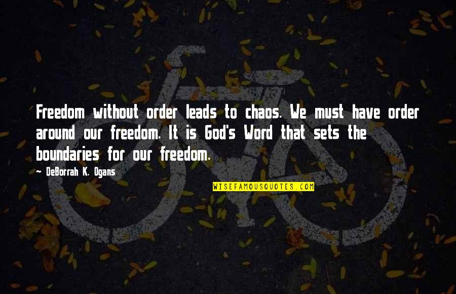 God Leads Quotes By DeBorrah K. Ogans: Freedom without order leads to chaos. We must