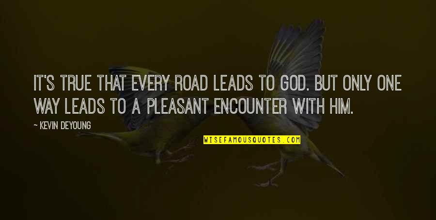 God Leads Quotes By Kevin DeYoung: It's true that every road leads to God.