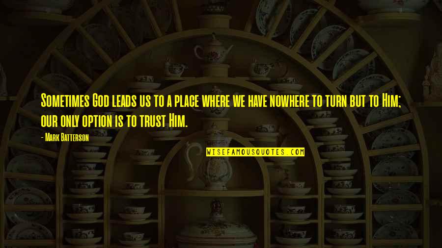 God Leads Quotes By Mark Batterson: Sometimes God leads us to a place where