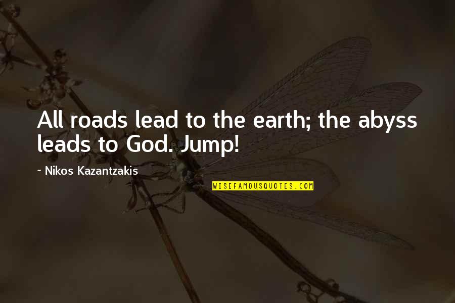 God Leads Quotes By Nikos Kazantzakis: All roads lead to the earth; the abyss