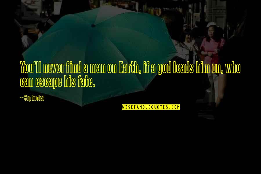 God Leads Quotes By Sophocles: You'll never find a man on Earth, if