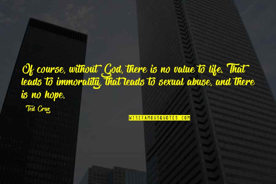 God Leads Quotes By Ted Cruz: Of course, without God, there is no value