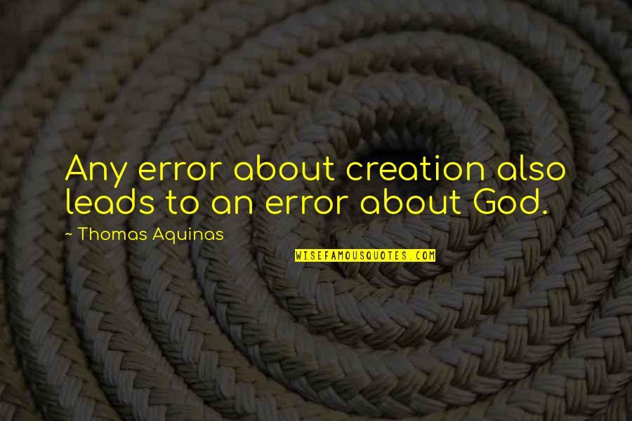 God Leads Quotes By Thomas Aquinas: Any error about creation also leads to an