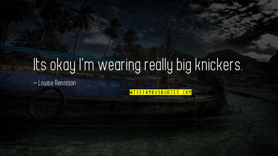 God Letting Things Happen For A Reason Quotes By Louise Rennison: Its okay I'm wearing really big knickers. God Letting Things Happen For A Reason Quotes By Louise Rennison: Its okay I'm wearing really big knickers.