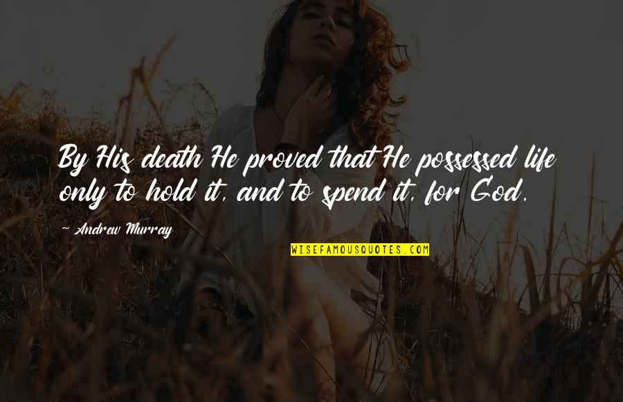 God Life And Death Quotes By Andrew Murray: By His death He proved that He possessed