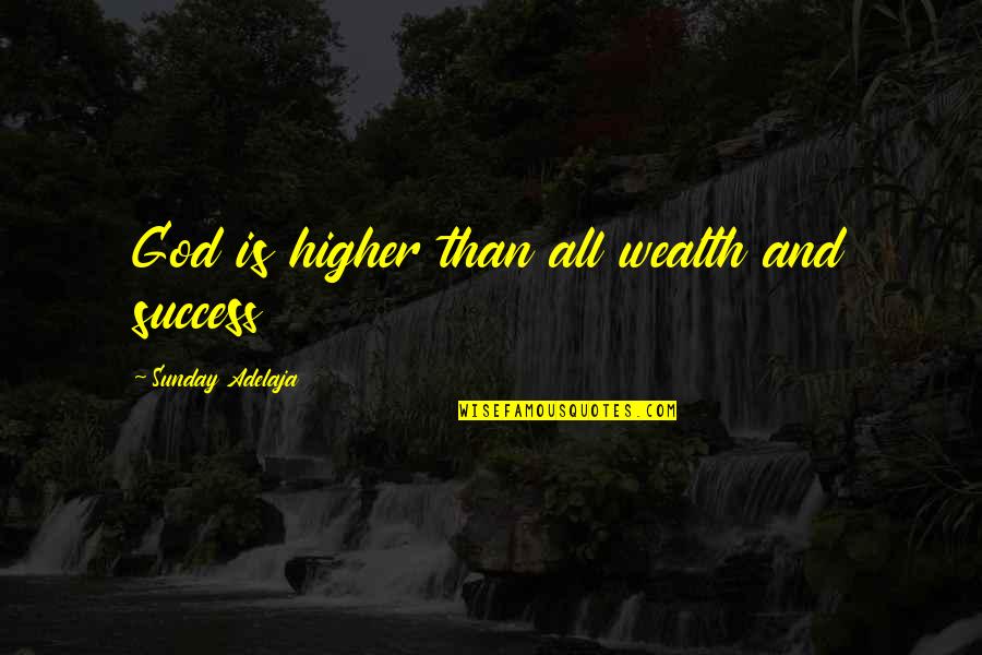 God Life Quotes By Sunday Adelaja: God is higher than all wealth and success