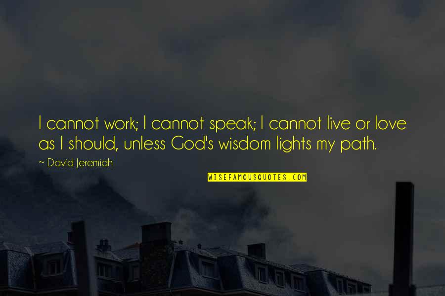 God Light My Path Quotes By David Jeremiah: I cannot work; I cannot speak; I cannot