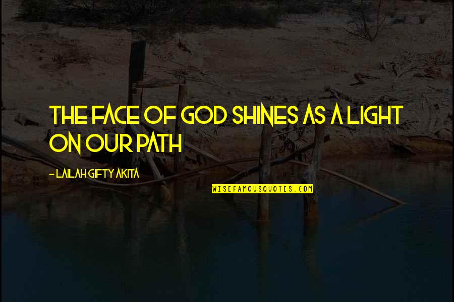 God Light My Path Quotes By Lailah Gifty Akita: The face of God shines as a light God Light My Path Quotes By Lailah Gifty Akita: The face of God shines as a light