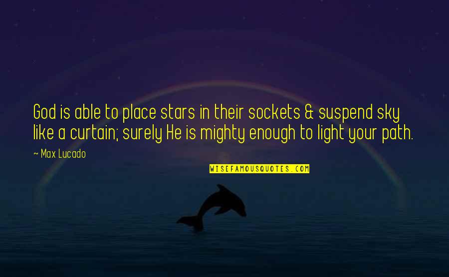 God Light My Path Quotes By Max Lucado: God is able to place stars in their God Light My Path Quotes By Max Lucado: God is able to place stars in their