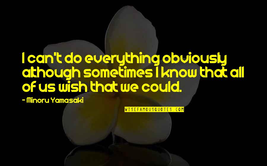 God Light My Path Quotes By Minoru Yamasaki: I can't do everything obviously although sometimes I God Light My Path Quotes By Minoru Yamasaki: I can't do everything obviously although sometimes I