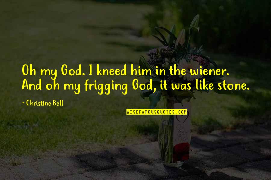 God Like Quotes By Christine Bell: Oh my God. I kneed him in the