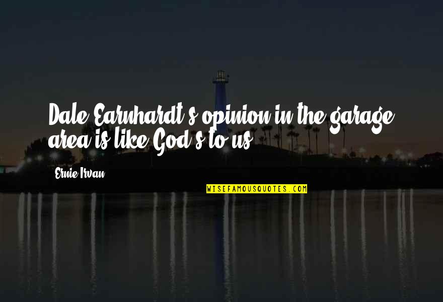 God Like Quotes By Ernie Irvan: Dale Earnhardt's opinion in the garage area is