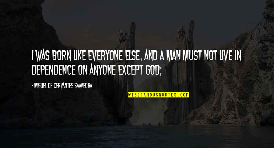 God Like Quotes By Miguel De Cervantes Saavedra: I was born like everyone else, and a