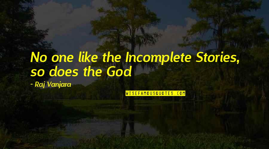 God Like Quotes By Raj Vanjara: No one like the Incomplete Stories, so does