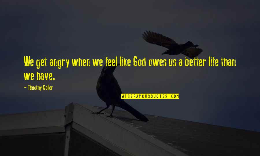 God Like Quotes By Timothy Keller: We get angry when we feel like God