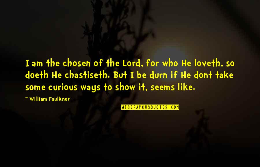 God Like Quotes By William Faulkner: I am the chosen of the Lord, for