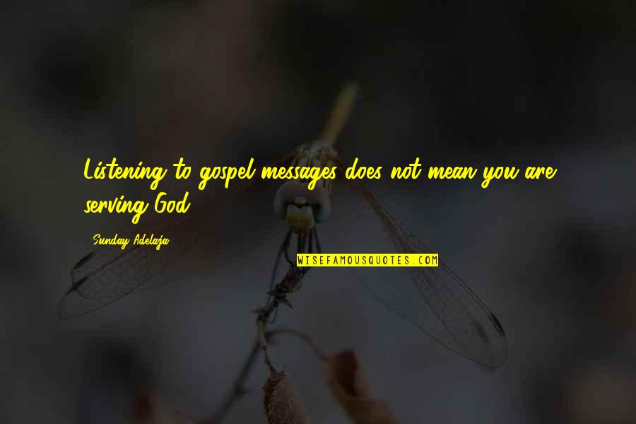 God Listening Quotes By Sunday Adelaja: Listening to gospel messages does not mean you God Listening Quotes By Sunday Adelaja: Listening to gospel messages does not mean you