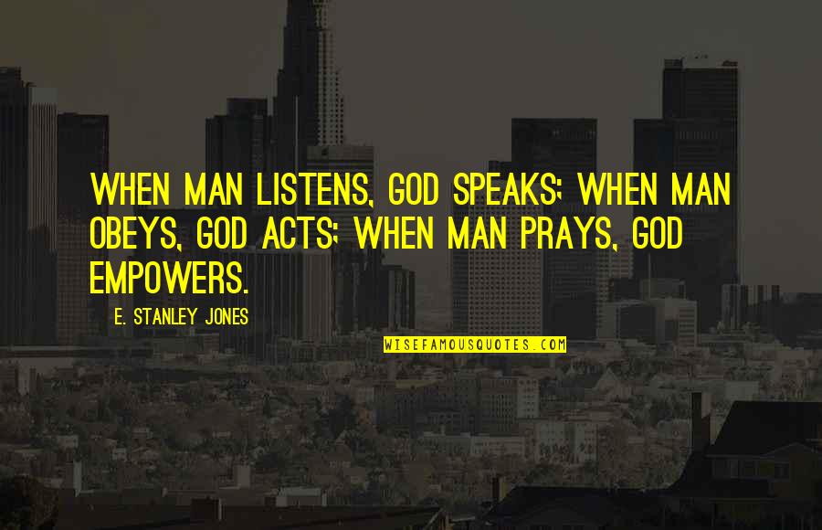 God Listens To Us Quotes By E. Stanley Jones: When man listens, God speaks; when man obeys,