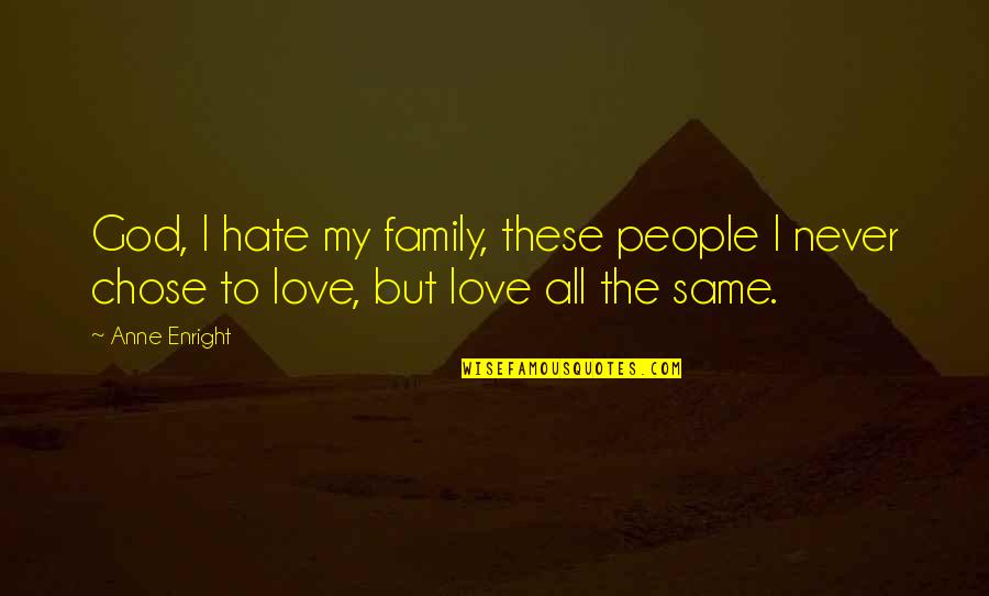 God Love And Family Quotes By Anne Enright: God, I hate my family, these people I