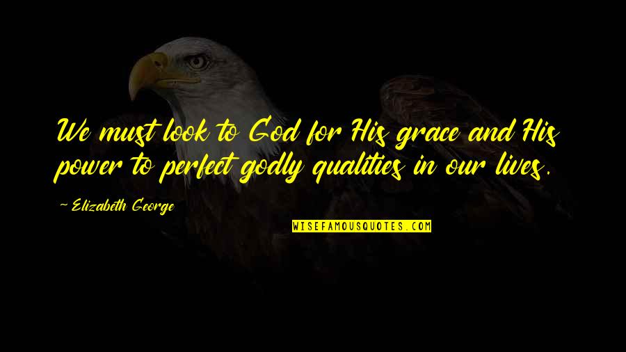 God Love And Grace Quotes By Elizabeth George: We must look to God for His grace
