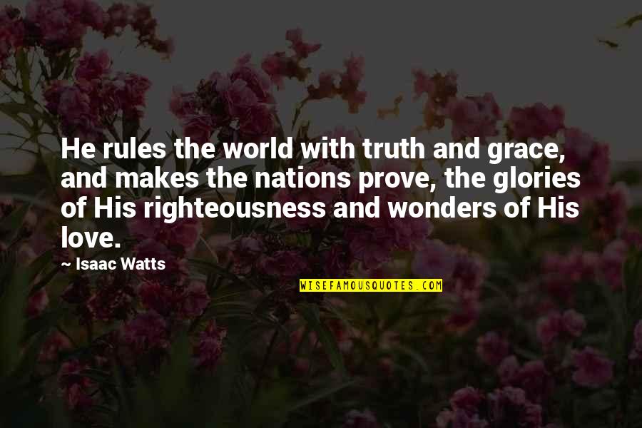 God Love And Grace Quotes By Isaac Watts: He rules the world with truth and grace,