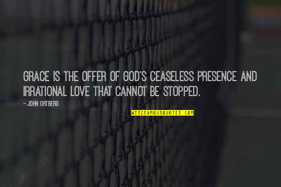 God Love And Grace Quotes By John Ortberg: Grace is the offer of God's ceaseless presence