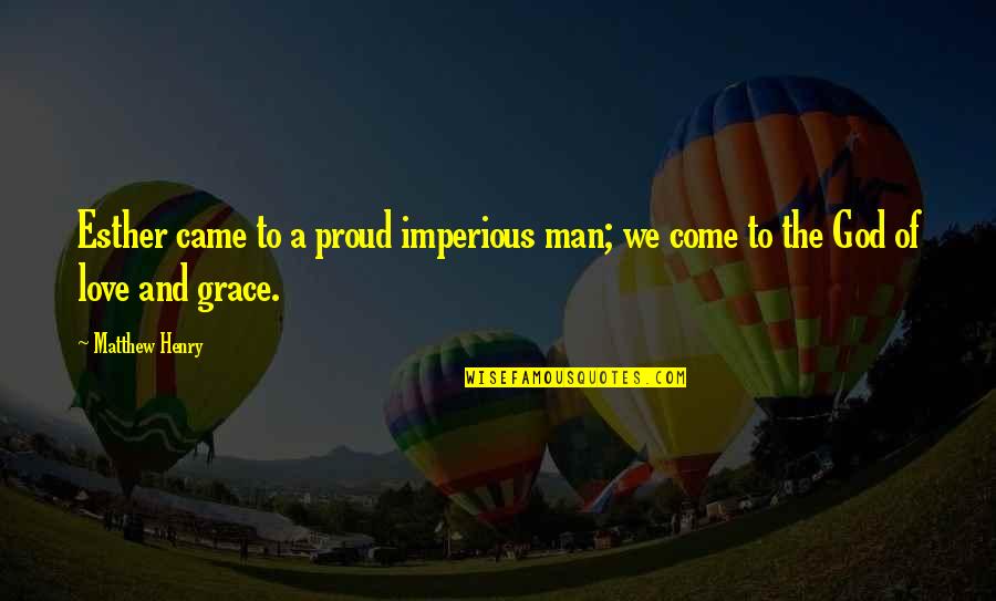 God Love And Grace Quotes By Matthew Henry: Esther came to a proud imperious man; we